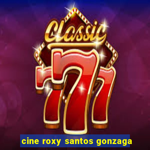 cine roxy santos gonzaga